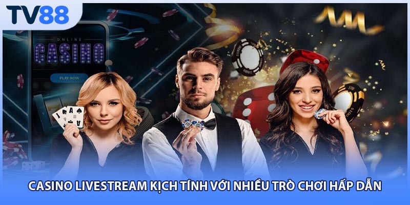 Casino Livestream kịch tính với nhiều trò chơi hấp dẫn