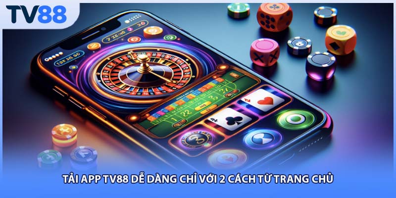 Tải app TV88 dễ dàng chỉ với 2 cách từ trang chủ